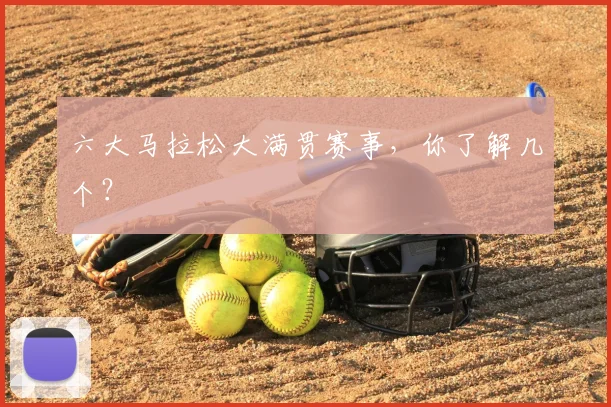 六大马拉松大满贯赛事，你了解几个？