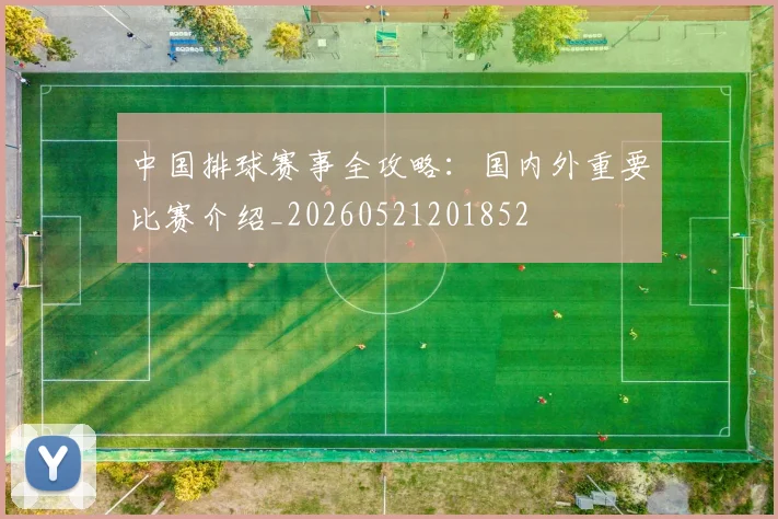 中国排球赛事全攻略：国内外重要比赛介绍_20260521201852