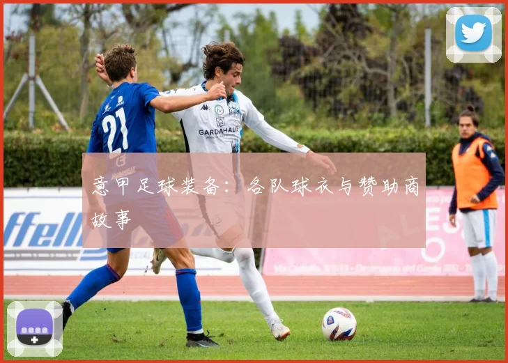 意甲足球装备：各队球衣与赞助商故事